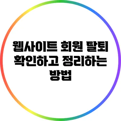 웹사이트 회원 탈퇴: 확인하고 정리하는 방법