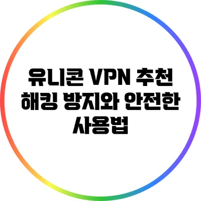 유니콘 VPN 추천 해킹 방지와 안전한 사용법