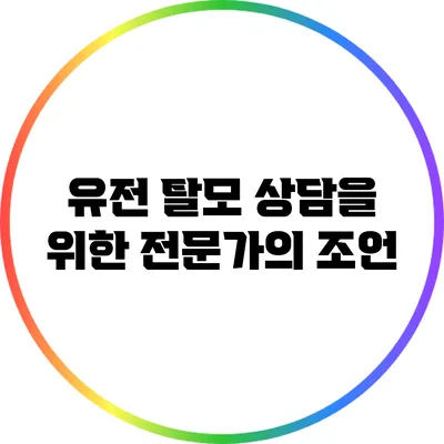 유전 탈모 상담을 위한 전문가의 조언