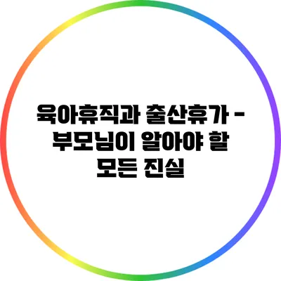 육아휴직과 출산휴가 - 부모님이 알아야 할 모든 진실