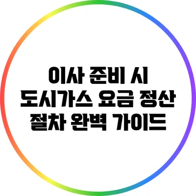 이사 준비 시 도시가스 요금 정산 절차 완벽 가이드