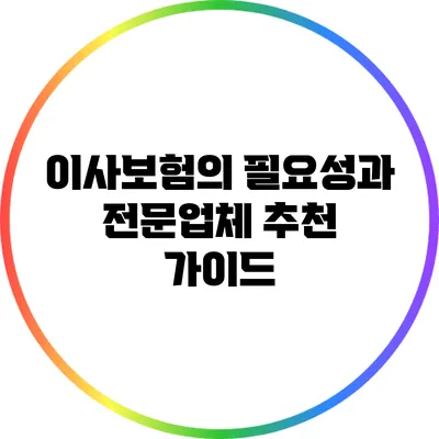 이사보험의 필요성과 전문업체 추천 가이드