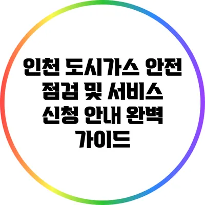 인천 도시가스 안전 점검 및 서비스 신청 안내 완벽 가이드