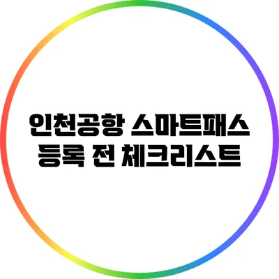 인천공항 스마트패스 등록 전 체크리스트