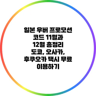 일본 우버 프로모션 코드 11월과 12월 총정리: 도쿄, 오사카, 후쿠오카 택시 무료 이용하기