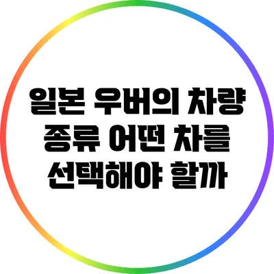 일본 우버의 차량 종류: 어떤 차를 선택해야 할까?
