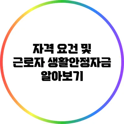 자격 요건 및 근로자 생활안정자금 알아보기