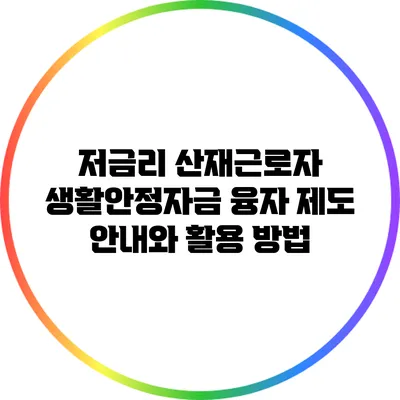 저금리 산재근로자 생활안정자금 융자 제도 안내와 활용 방법