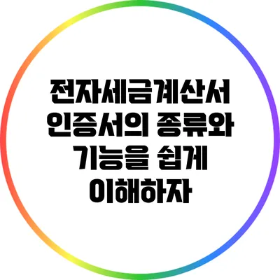 전자세금계산서 인증서의 종류와 기능을 쉽게 이해하자