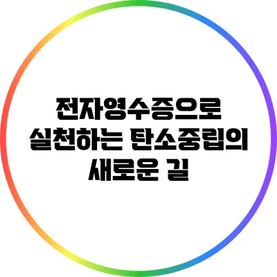 전자영수증으로 실천하는 탄소중립의 새로운 길