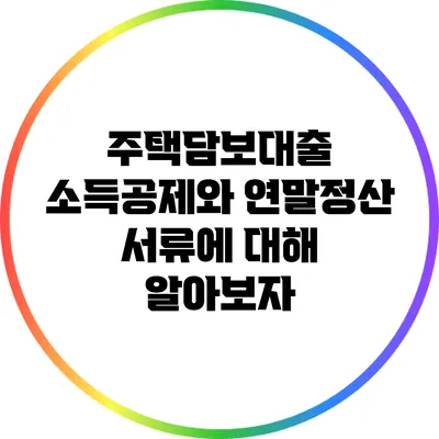 주택담보대출 소득공제와 연말정산 서류에 대해 알아보자