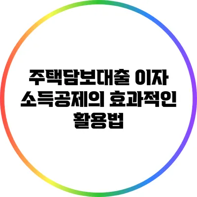 주택담보대출 이자 소득공제의 효과적인 활용법