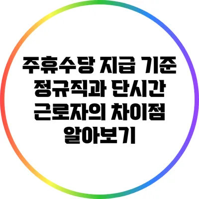주휴수당 지급 기준: 정규직과 단시간 근로자의 차이점 알아보기