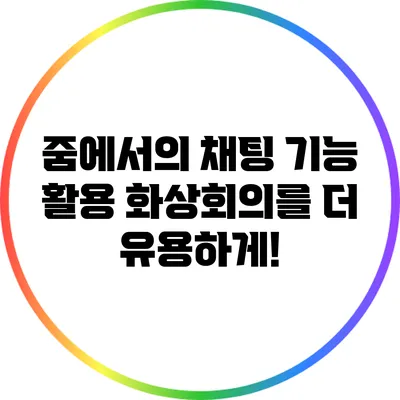 줌에서의 채팅 기능 활용 화상회의를 더 유용하게!