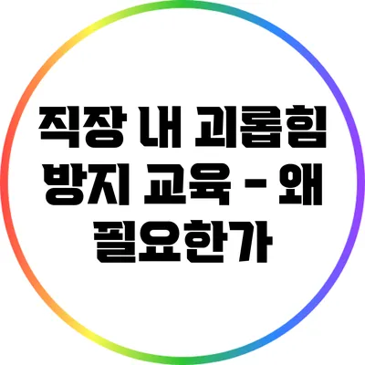 직장 내 괴롭힘 방지 교육 - 왜 필요한가?