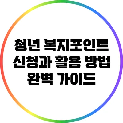 청년 복지포인트 신청과 활용 방법 완벽 가이드
