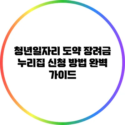 청년일자리 도약 장려금 누리집 신청 방법 완벽 가이드