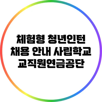 체험형 청년인턴 채용 안내: 사립학교교직원연금공단