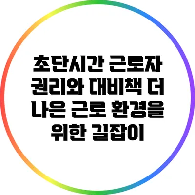 초단시간 근로자 권리와 대비책: 더 나은 근로 환경을 위한 길잡이