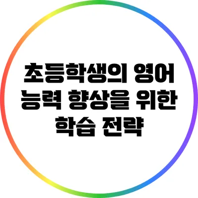 초등학생의 영어 능력 향상을 위한 학습 전략