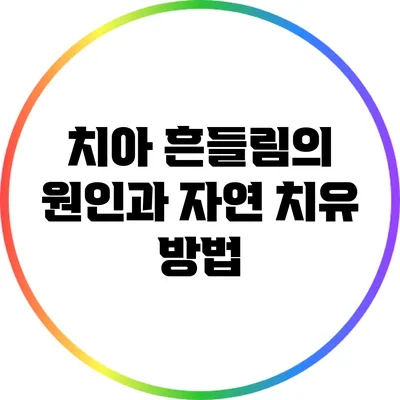치아 흔들림의 원인과 자연 치유 방법