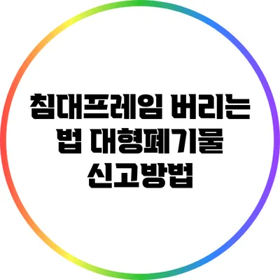 침대프레임 버리는 법: 대형폐기물 신고방법