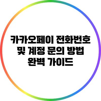 카카오페이 전화번호 및 계정 문의 방법 완벽 가이드