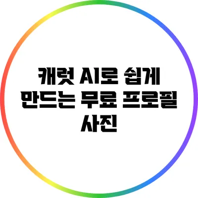 캐럿 AI로 쉽게 만드는 무료 프로필 사진