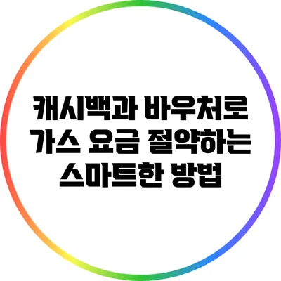 캐시백과 바우처로 가스 요금 절약하는 스마트한 방법