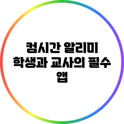 컴시간 알리미 학생과 교사의 필수 앱
