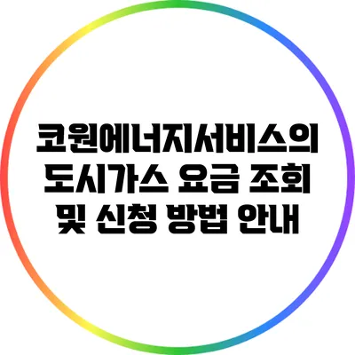 코원에너지서비스의 도시가스 요금 조회 및 신청 방법 안내