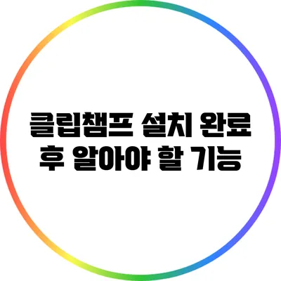 클립챔프 설치 완료 후 알아야 할 기능