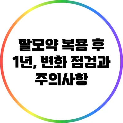 탈모약 복용 후 1년, 변화 점검과 주의사항