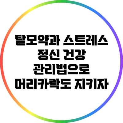 탈모약과 스트레스: 정신 건강 관리법으로 머리카락도 지키자