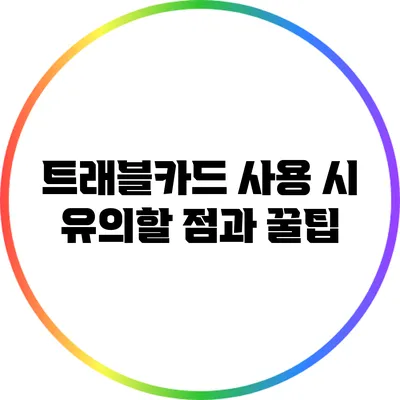 트래블카드 사용 시 유의할 점과 꿀팁