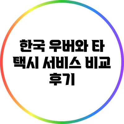 한국 우버와 타 택시 서비스 비교 후기