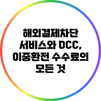 해외결제차단 서비스와 DCC, 이중환전 수수료의 모든 것