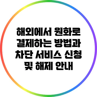 해외에서 원화로 결제하는 방법과 차단 서비스 신청 및 해제 안내