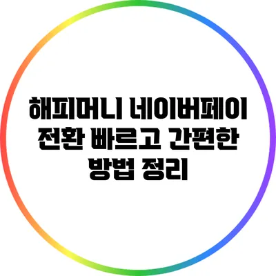 해피머니 네이버페이 전환: 빠르고 간편한 방법 정리