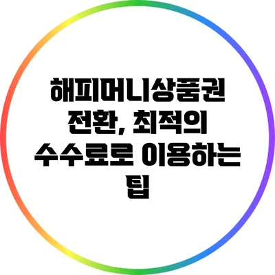 해피머니상품권 전환, 최적의 수수료로 이용하는 팁