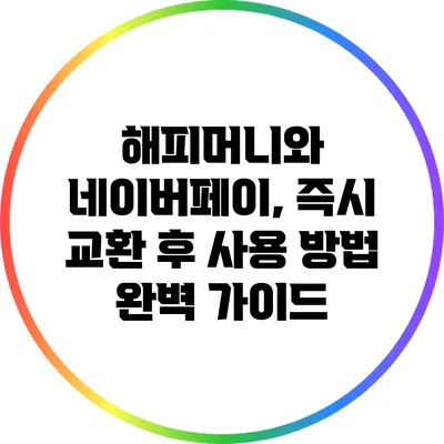 해피머니와 네이버페이, 즉시 교환 후 사용 방법 완벽 가이드