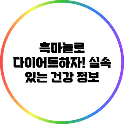 흑마늘로 다이어트하자! 실속 있는 건강 정보