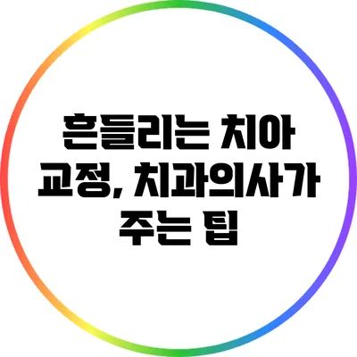 흔들리는 치아 교정, 치과의사가 주는 팁