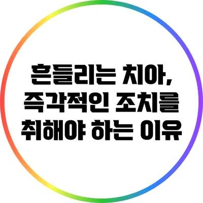 흔들리는 치아, 즉각적인 조치를 취해야 하는 이유