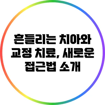 흔들리는 치아와 교정 치료, 새로운 접근법 소개