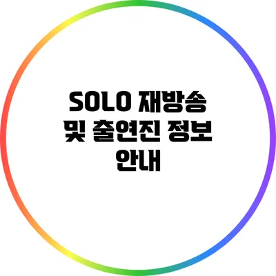 SOLO 재방송 및 출연진 정보 안내