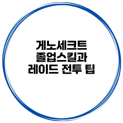 게노세크트 졸업스킬과 레이드 전투 팁