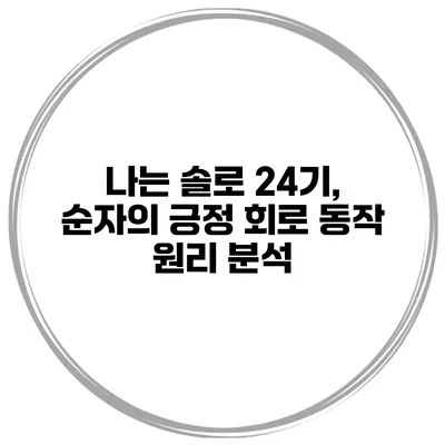 나는 솔로 24기, 순자의 긍정 회로 동작 원리 분석