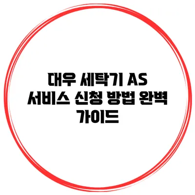 대우 세탁기 AS 서비스 신청 방법 완벽 가이드