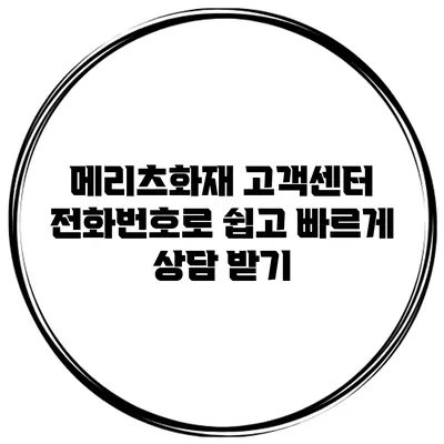메리츠화재 고객센터 전화번호로 쉽고 빠르게 상담 받기